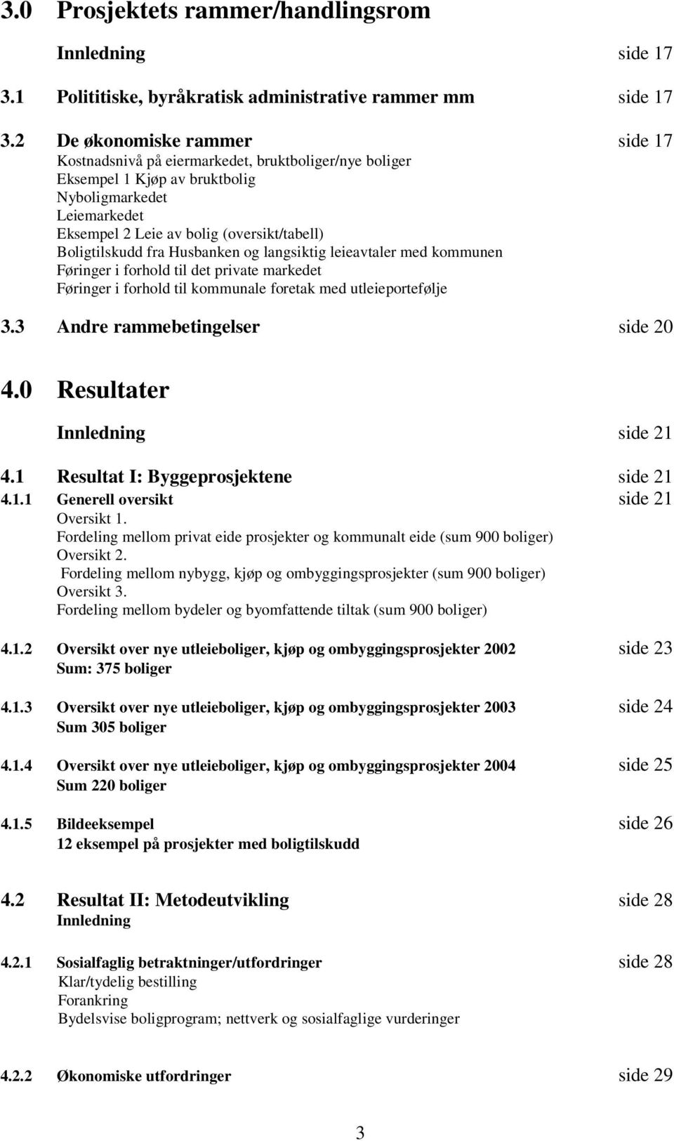 Boligtilskudd fra Husbanken og langsiktig leieavtaler med kommunen Føringer i forhold til det private markedet Føringer i forhold til kommunale foretak med utleieportefølje 3.