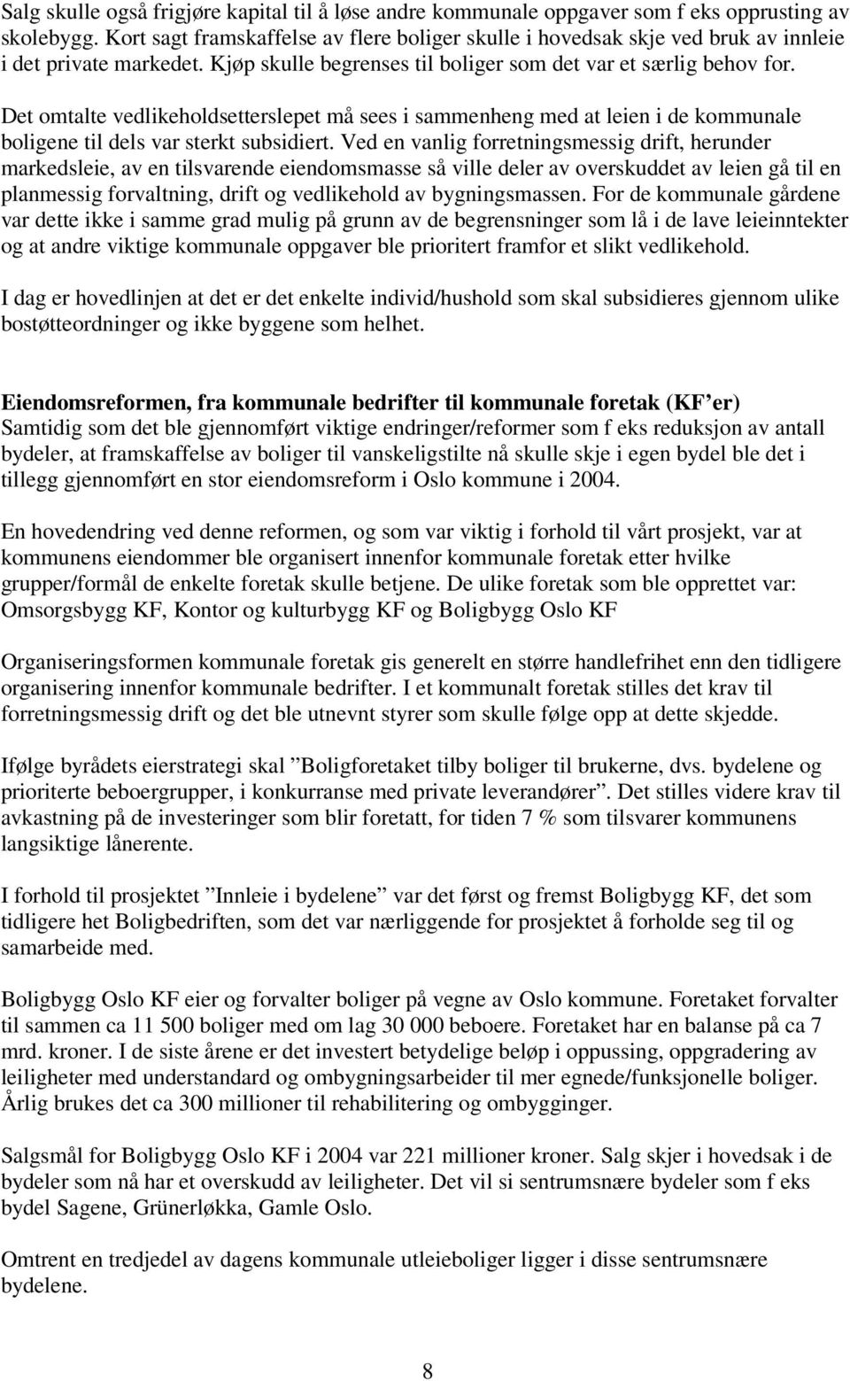 Det omtalte vedlikeholdsetterslepet må sees i sammenheng med at leien i de kommunale boligene til dels var sterkt subsidiert.