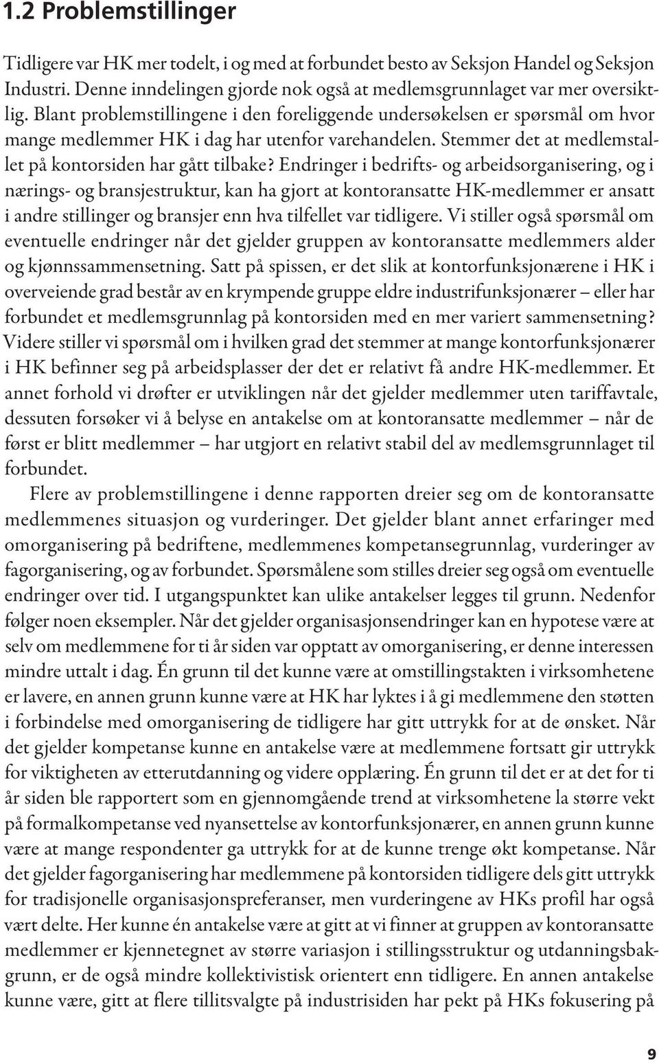 Endringer i bedrifts- og arbeidsorganisering, og i nærings- og bransjestruktur, kan ha gjort at kontoransatte HK-medlemmer er ansatt i andre stillinger og bransjer enn hva tilfellet var tidligere.