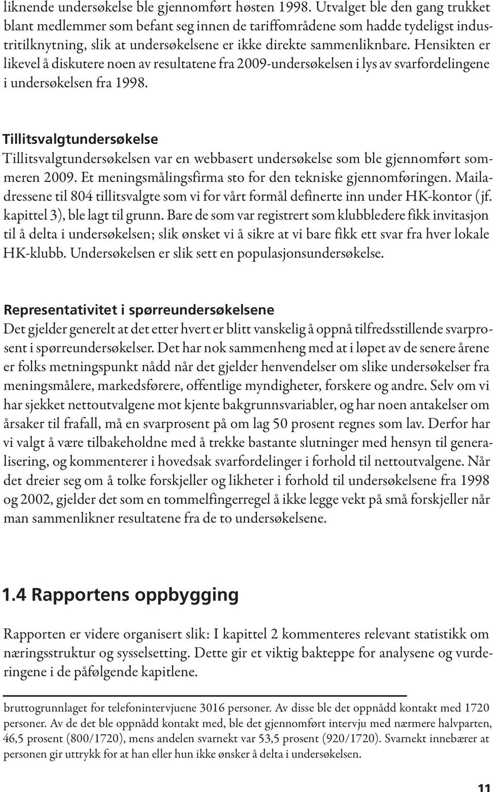 Hensikten er likevel å diskutere noen av resultatene fra 2009-undersøkelsen i lys av svarfordelingene i undersøkelsen fra 1998.