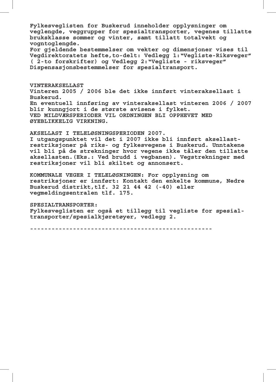 Dispensasjonsbestemmelser for spesialtransport. VINTERAKSELLAST Vinteren 2005 / 2006 ble det ikke innført vinteraksellast i Buskerud.