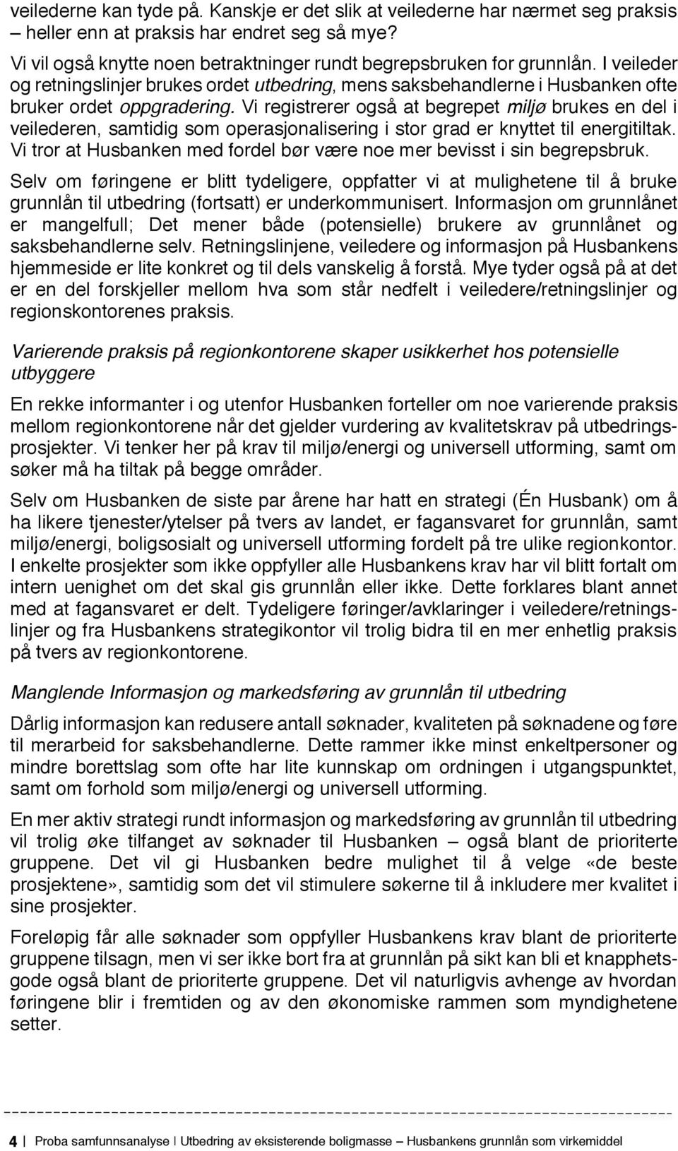 Vi registrerer også at begrepet miljø brukes en del i veilederen, samtidig som operasjonalisering i stor grad er knyttet til energitiltak.