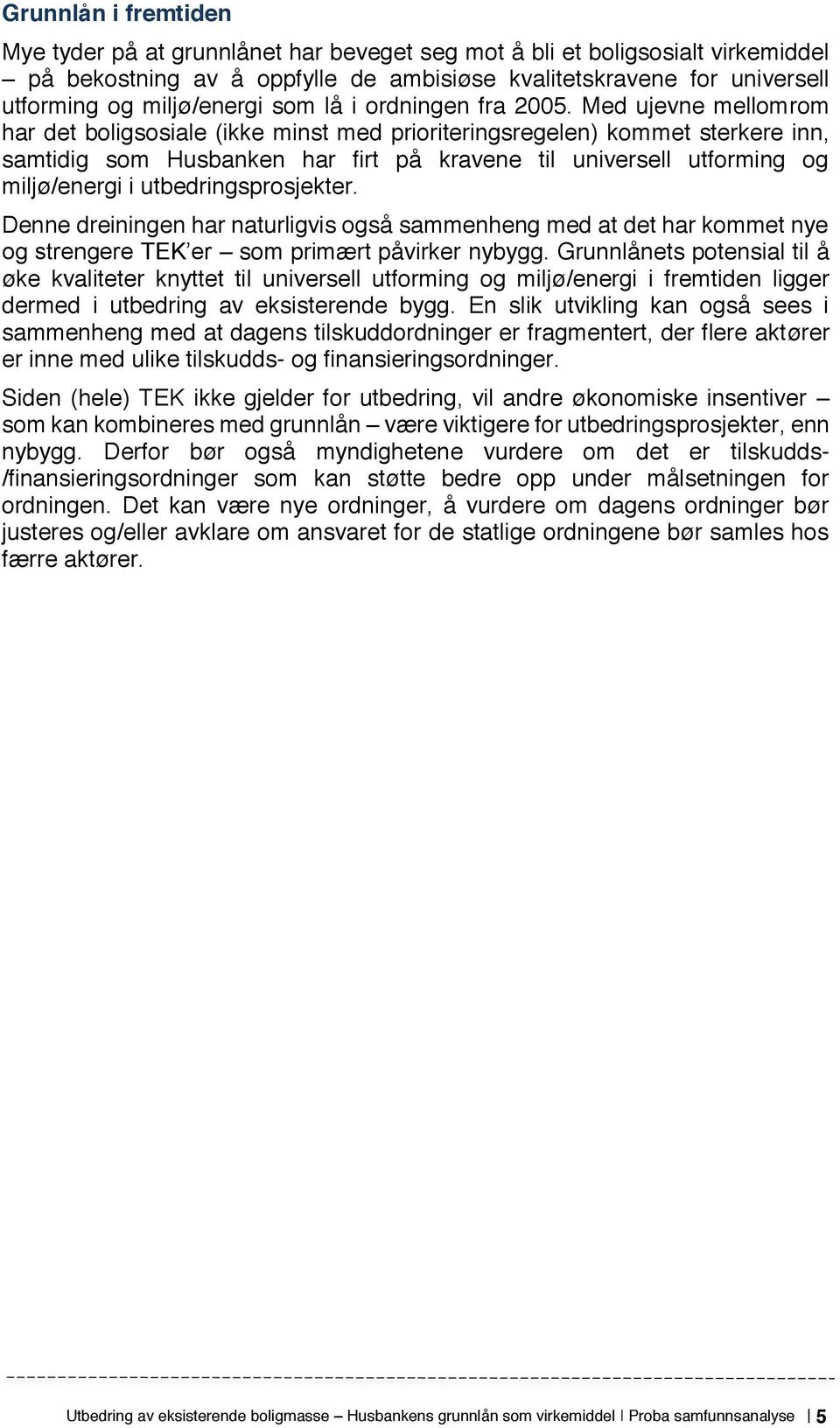 Med ujevne mellomrom har det boligsosiale (ikke minst med prioriteringsregelen) kommet sterkere inn, samtidig som Husbanken har firt på kravene til universell utforming og miljø/energi i