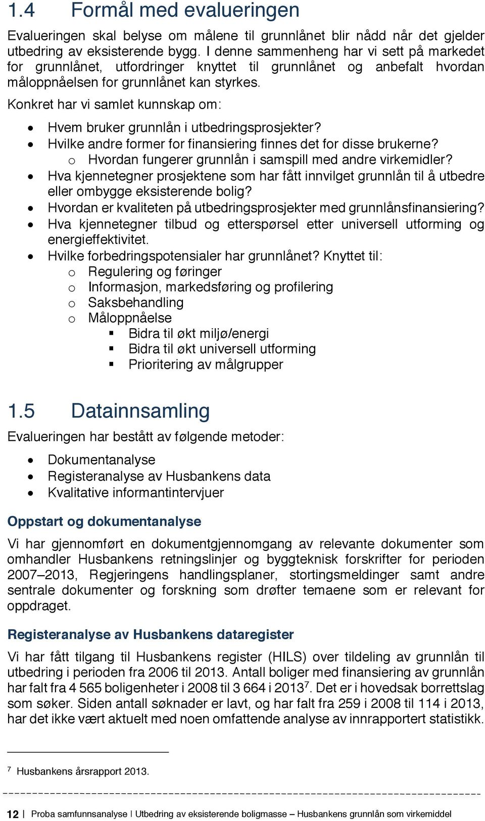 Konkret har vi samlet kunnskap om: Hvem bruker grunnlån i utbedringsprosjekter? Hvilke andre former for finansiering finnes det for disse brukerne?