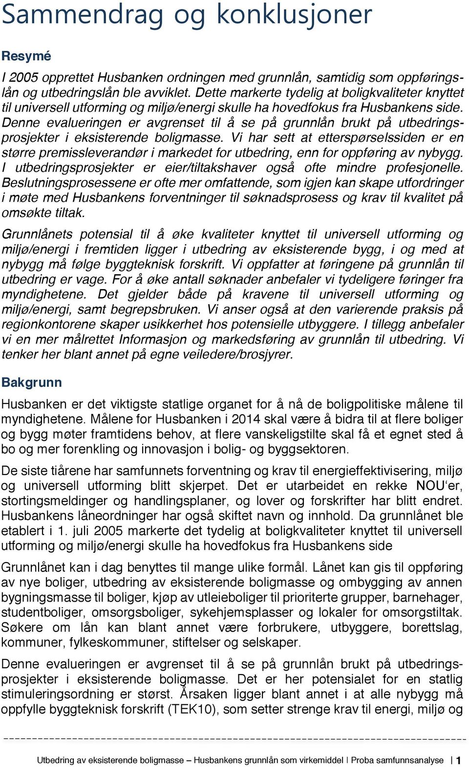 Denne evalueringen er avgrenset til å se på grunnlån brukt på utbedringsprosjekter i eksisterende boligmasse.