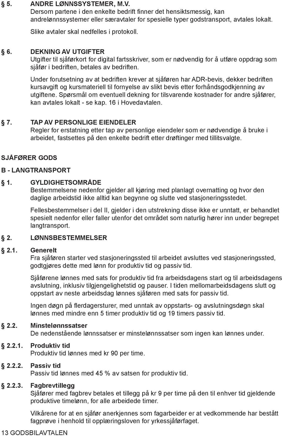 Under forutsetning av at bedriften krever at sjåføren har ADR-bevis, dekker bedriften kursavgift og kursmateriell til fornyelse av slikt bevis etter forhåndsgodkjenning av utgiftene.