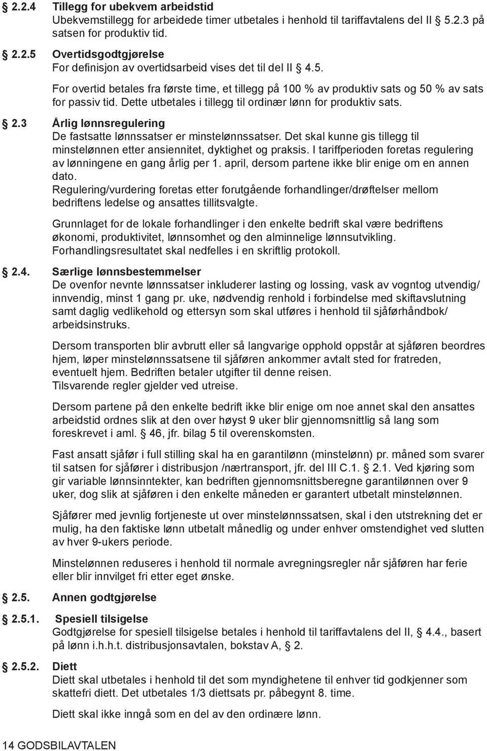 3 Årlig lønnsregulering De fastsatte lønnssatser er minstelønnssatser. Det skal kunne gis tillegg til minstelønnen etter ansiennitet, dyktighet og praksis.