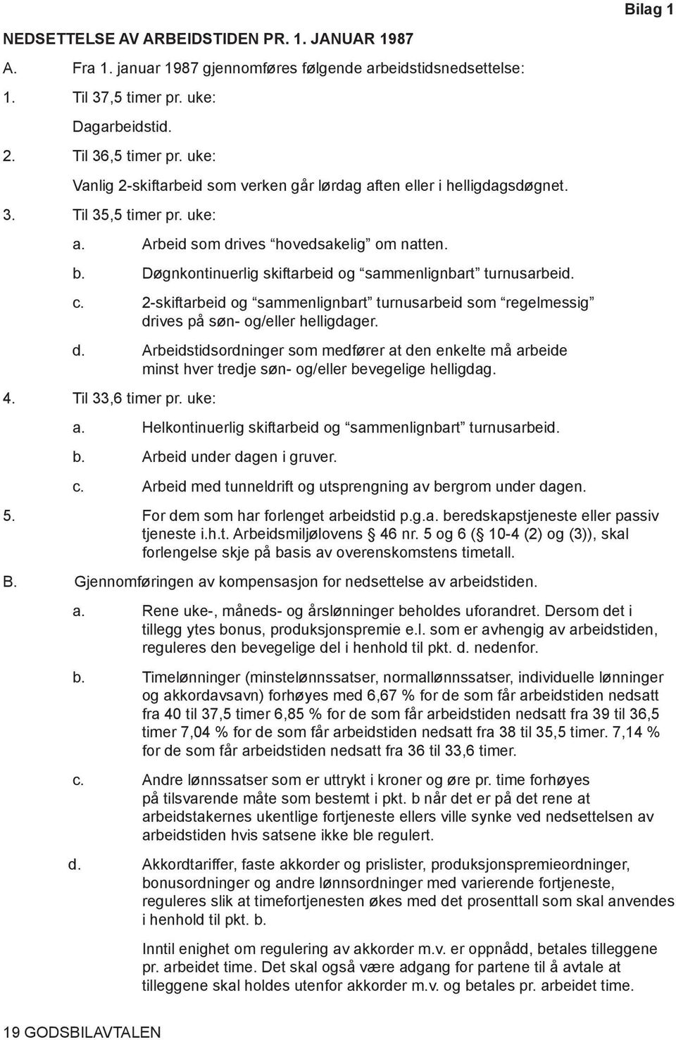 Døgnkontinuerlig skiftarbeid og sammenlignbart turnusarbeid. c. 2-skiftarbeid og sammenlignbart turnusarbeid som regelmessig dr