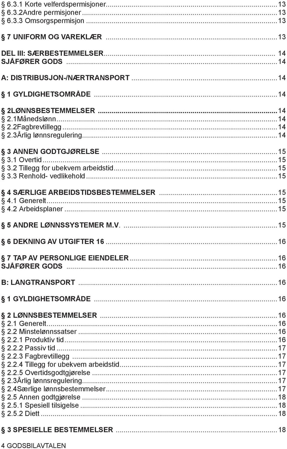 ..15 3.3 Renhold- vedlikehold...15 4 SÆRLIGE ARBEIDSTIDSBESTEMMELSER...15 4.1 Generelt...15 4.2 Arbeidsplaner...15 5 ANDRE LØNNSSYSTEMER M.V....15 6 DEKNING AV UTGIFTER 16.