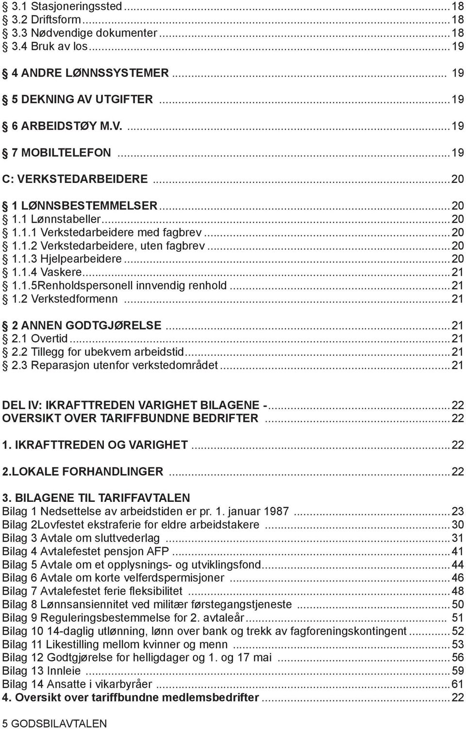 ..21 1.1.5 Renholdspersonell innvendig renhold...21 1.2 Verkstedformenn...21 2 ANNEN GODTGJØRELSE...21 2.1 Overtid...21 2.2 Tillegg for ubekvem arbeidstid...21 2.3 Reparasjon utenfor verkstedområdet.