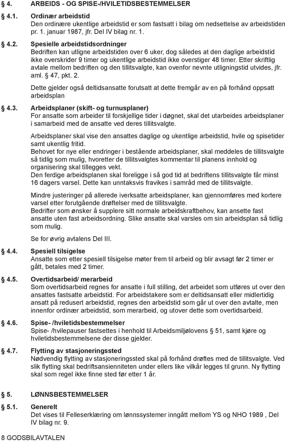 Etter skriftlig avtale mellom bedriften og den tillitsvalgte, kan ovenfor nevnte utligningstid utvides, jfr. aml. 47, pkt. 2.