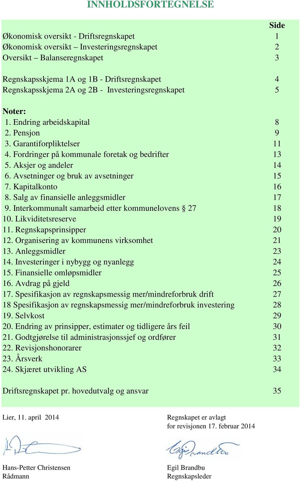 Avsetninger og bruk av avsetninger 15 7. Kapitalkonto 16 8. Salg av finansielle anleggsmidler 17 9. Interkommunalt samarbeid etter kommunelovens 27 18 10. Likviditetsreserve 19 11.