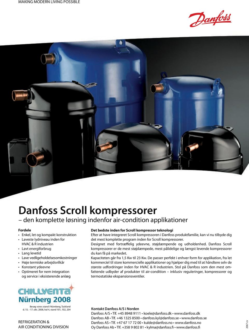 Designet med fortræffelig ydeevne, støjdæmpende og udholdenhed. Danfoss Scroll kompressorer er de mest støjdæmpede, mest pålidelige og længst levende kompressorer du kan få på markedet.