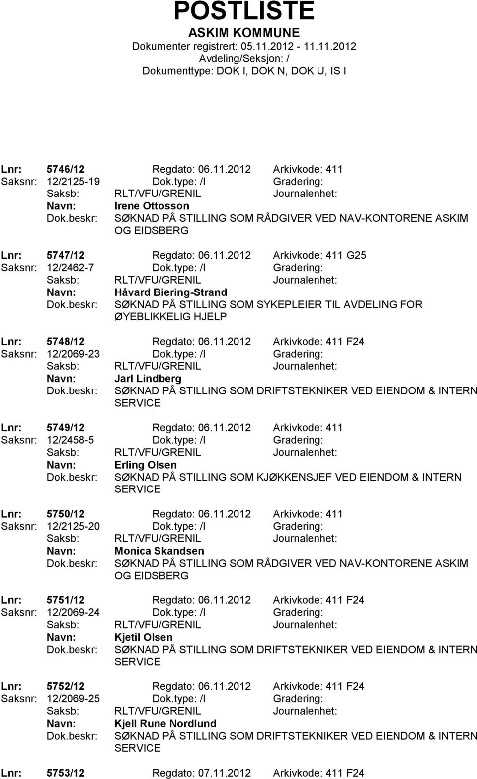 type: /I Gradering: Jarl Lindberg SØKNAD PÅ STILLING SOM DRIFTSTEKNIKER VED EIENDOM & INTERN Lnr: 5749/12 Regdato: 06.11.2012 Arkivkode: 411 Saksnr: 12/2458-5 Dok.