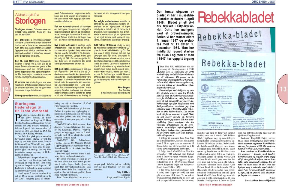 Oppgaven med å holde oversikten kan for eksempel overlates til søster/bror kasserer. Dette gjelder også for leirene. Den 30. mai 2009 feirer Rebekkainstitusjonen i Norge 100 år.