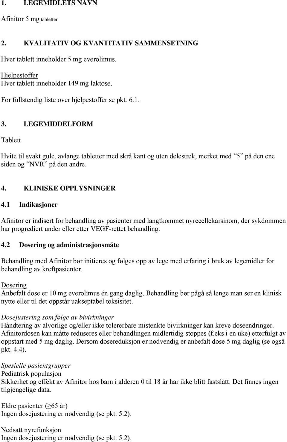 LEGEMIDDELFORM Tablett Hvite til svakt gule, avlange tabletter med skrå kant og uten delestrek, merket med 5 på den ene siden og NVR på den andre. 4. KLINISKE OPPLYSNINGER 4.