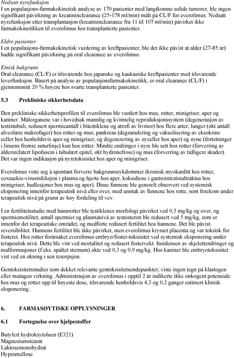 Eldre pasienter I en populasjons-farmakokinetisk vurdering av kreftpasienter, ble det ikke påvist at alder (27-85 år) hadde signifikant påvirkning på oral clearance av everolimus.