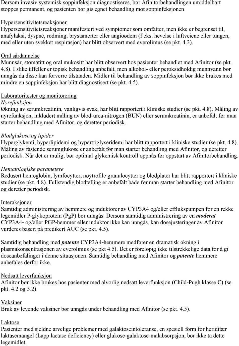 hevelse i luftveiene eller tungen, med eller uten svekket respirasjon) har blitt observert med everolimus (se pkt. 4.3).