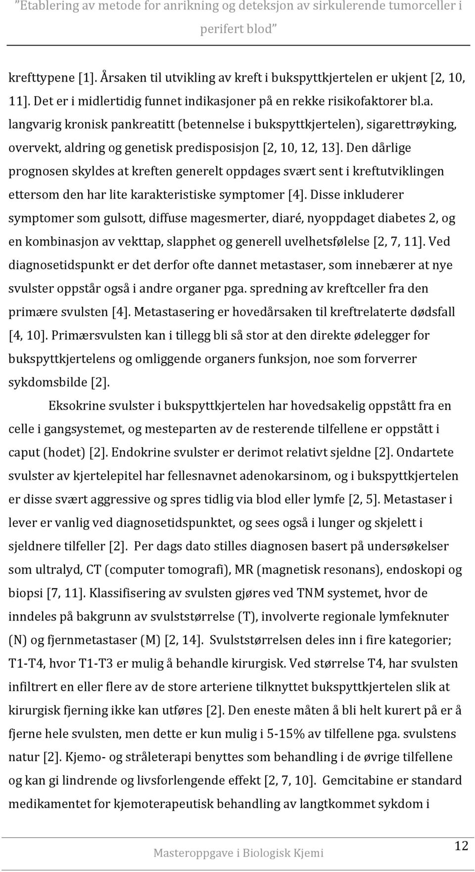 Disse inkluderer symptomer som gulsott, diffuse magesmerter, diaré, nyoppdaget diabetes 2, og en kombinasjon av vekttap, slapphet og generell uvelhetsfølelse [2, 7, 11].