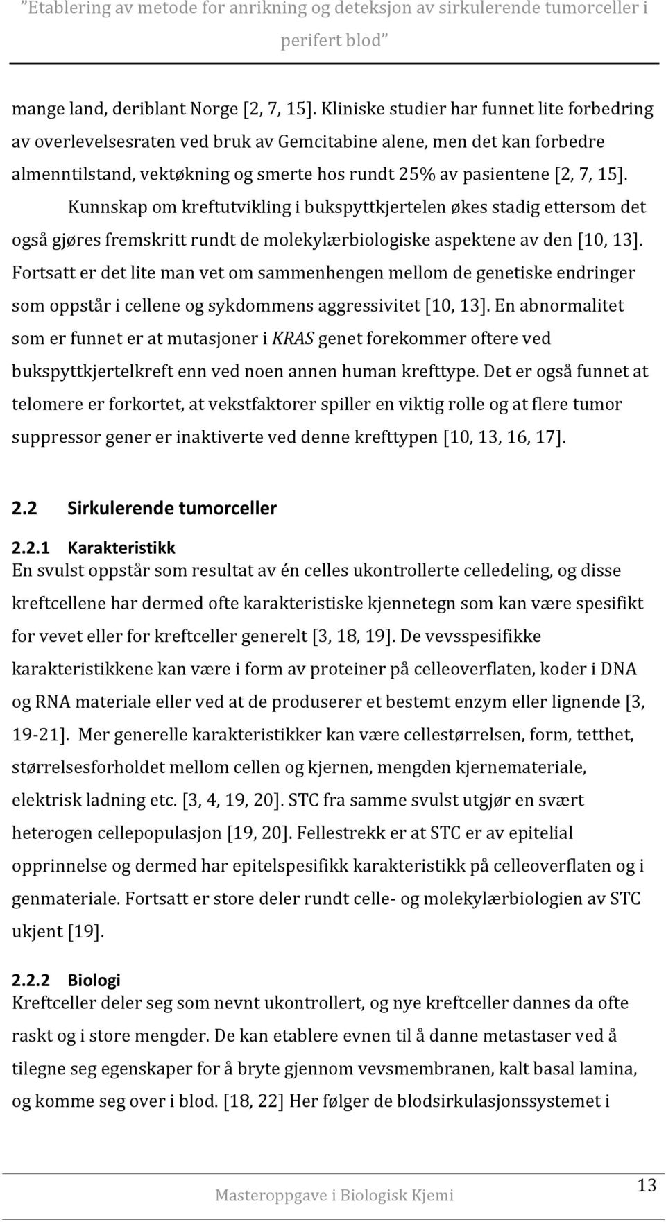 Kunnskap om kreftutvikling i bukspyttkjertelen økes stadig ettersom det også gjøres fremskritt rundt de molekylærbiologiske aspektene av den [10, 13].