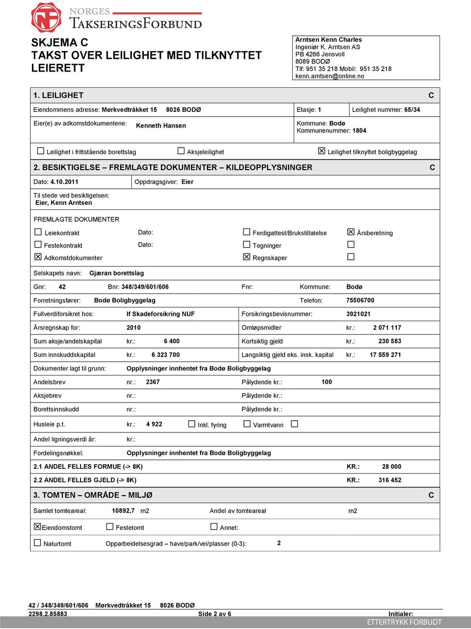 borettslag Aksjeleilighet Leilighet tilknyttet boligbyggelag 2. BESIKTIGELSE FREMLAGTE DOKUMENTER KILDEOPPLYSNINGER C Dato: 4.10.