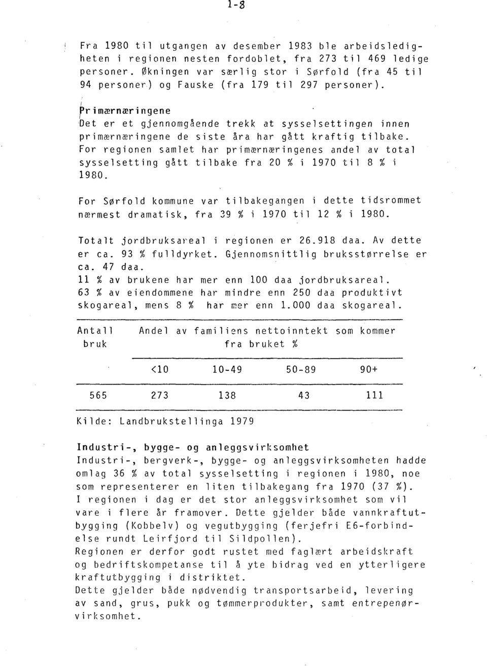 rrimærnæringene net er et gjennomgående trekk at sysselsettingen innen primærnæringene de siste ~ra har gatt kraftig tilbake.