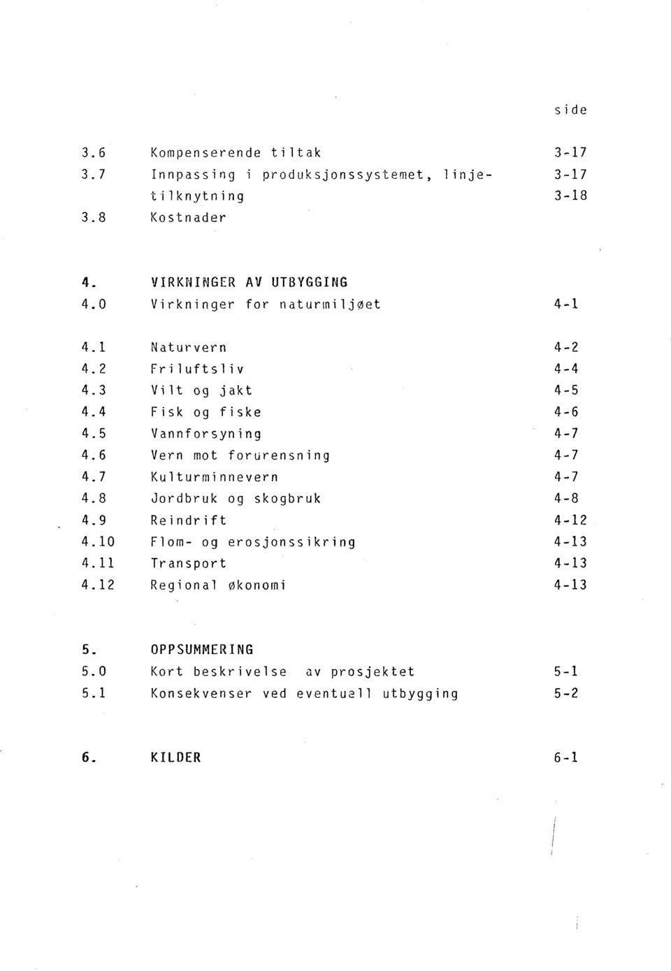 6 Vern mot forurensning 4-7 4.7 Kulturminnevern 4-7 4.8 Jordbruk og skogbruk 4-8 4.9 Reindrift 4-12 4.10 Flom- og erosjonssikring 4-13 4.