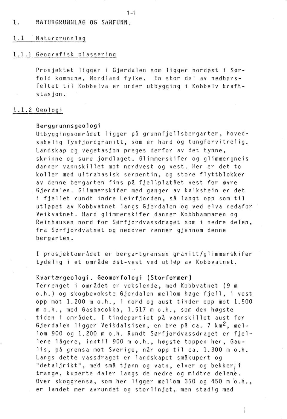 1.2 Geologi Berggrunnsgeologi Utbyggingsområdet ligger på grunnfjellsbergarter, hovedsakelig Tysfjordgranitt, som er hard og tungforvitrelig.