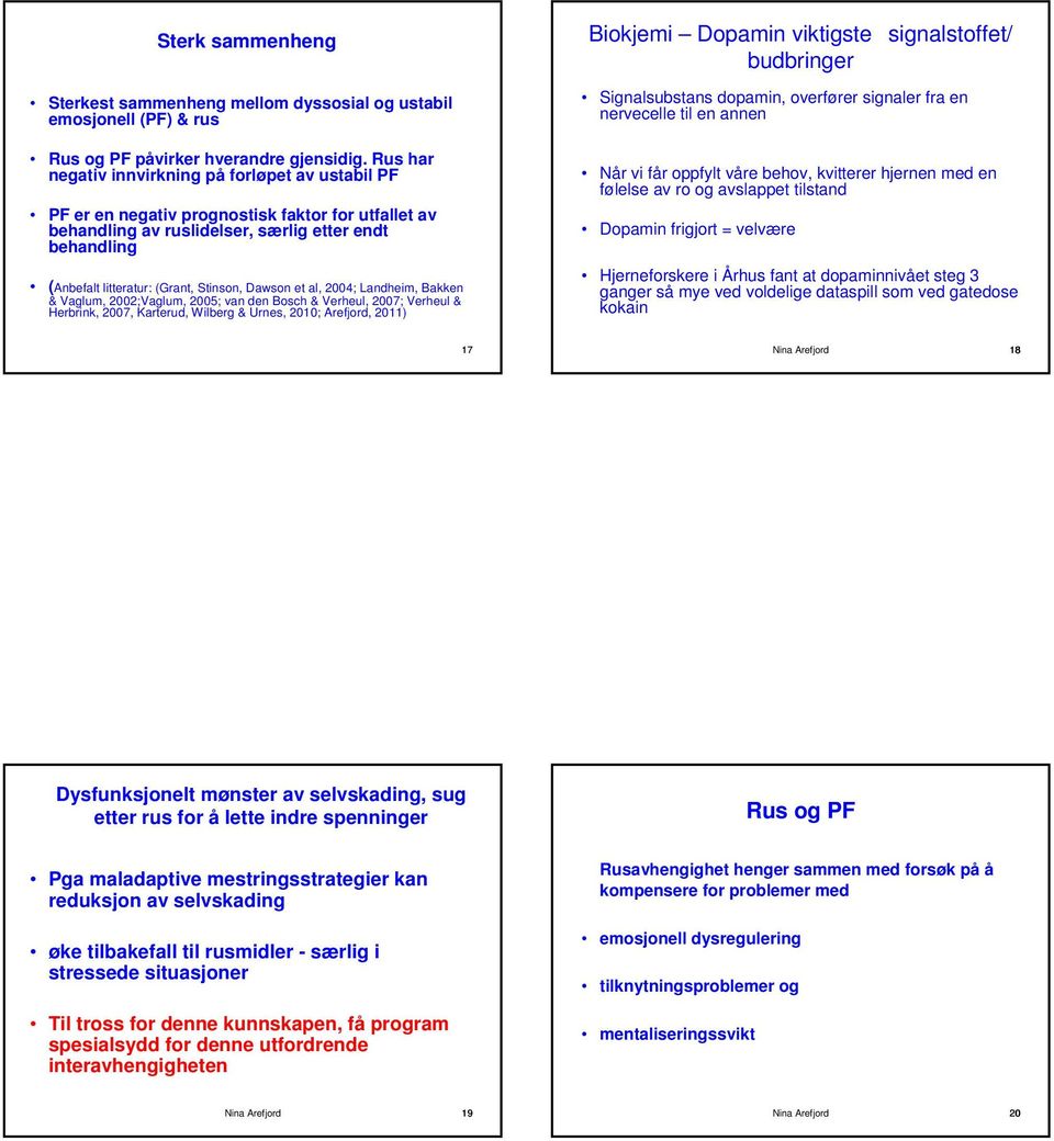 Stinson, Dawson et al, 2004; Landheim, Bakken & Vaglum, 2002;Vaglum, 2005; van den Bosch & Verheul, 2007; Verheul & Herbrink, 2007, Karterud, Wilberg & Urnes, 2010; Arefjord, 2011) Biokjemi Dopamin