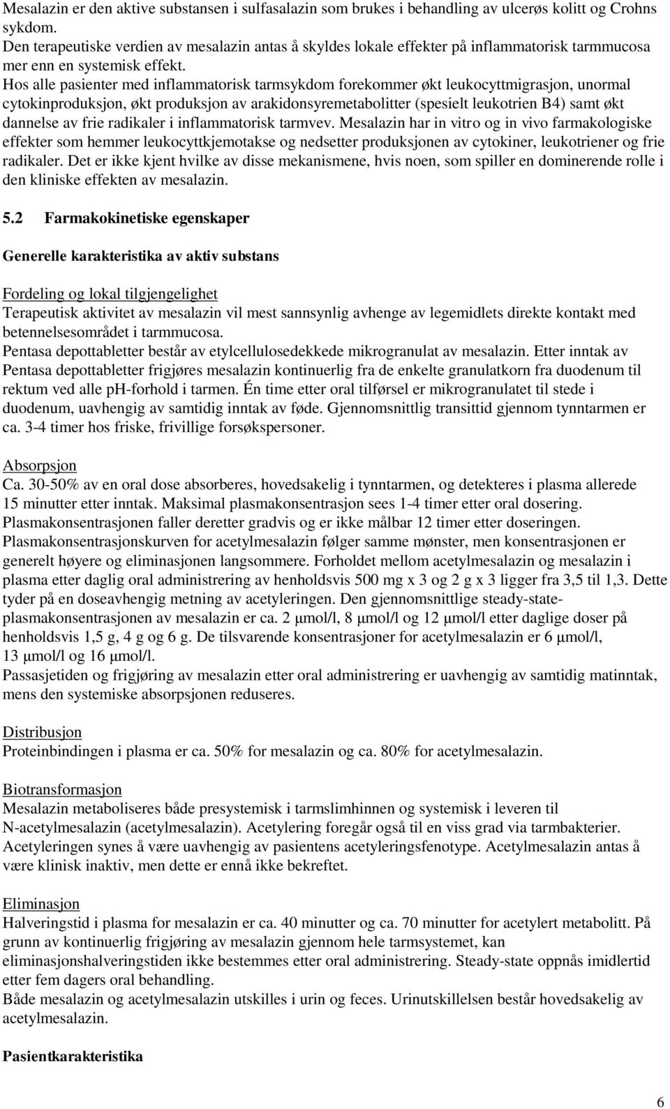 Hos alle pasienter med inflammatorisk tarmsykdom forekommer økt leukocyttmigrasjon, unormal cytokinproduksjon, økt produksjon av arakidonsyremetabolitter (spesielt leukotrien B4) samt økt dannelse av