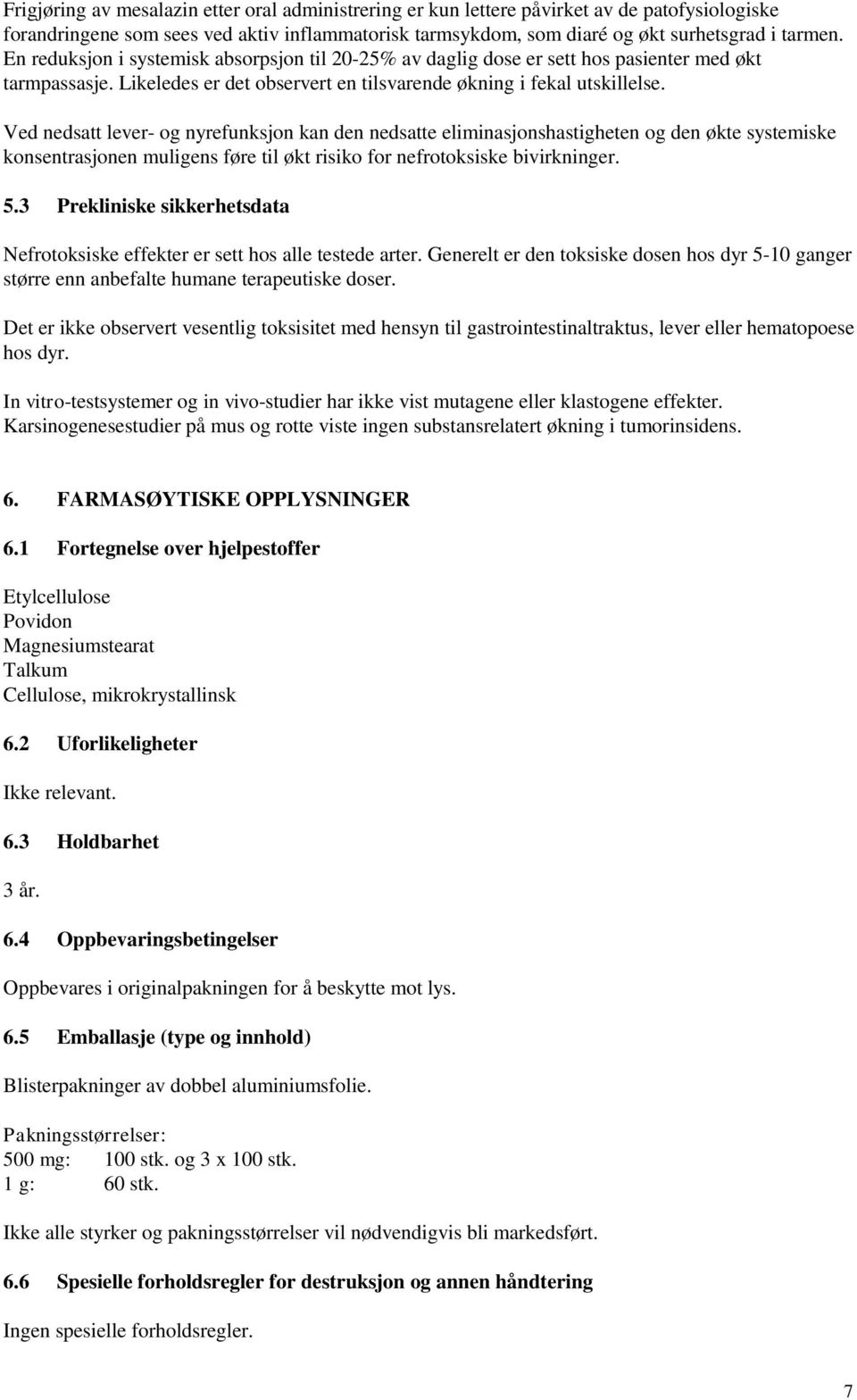 Ved nedsatt lever- og nyrefunksjon kan den nedsatte eliminasjonshastigheten og den økte systemiske konsentrasjonen muligens føre til økt risiko for nefrotoksiske bivirkninger. 5.