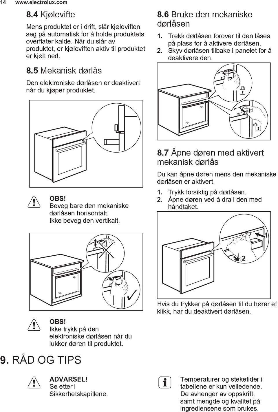 Trekk dørlåsen forover til den låses på plass for å aktivere dørlåsen. 2. Skyv dørlåsen tilbake i panelet for å deaktivere den. OBS! Beveg bare den mekaniske dørlåsen horisontalt.