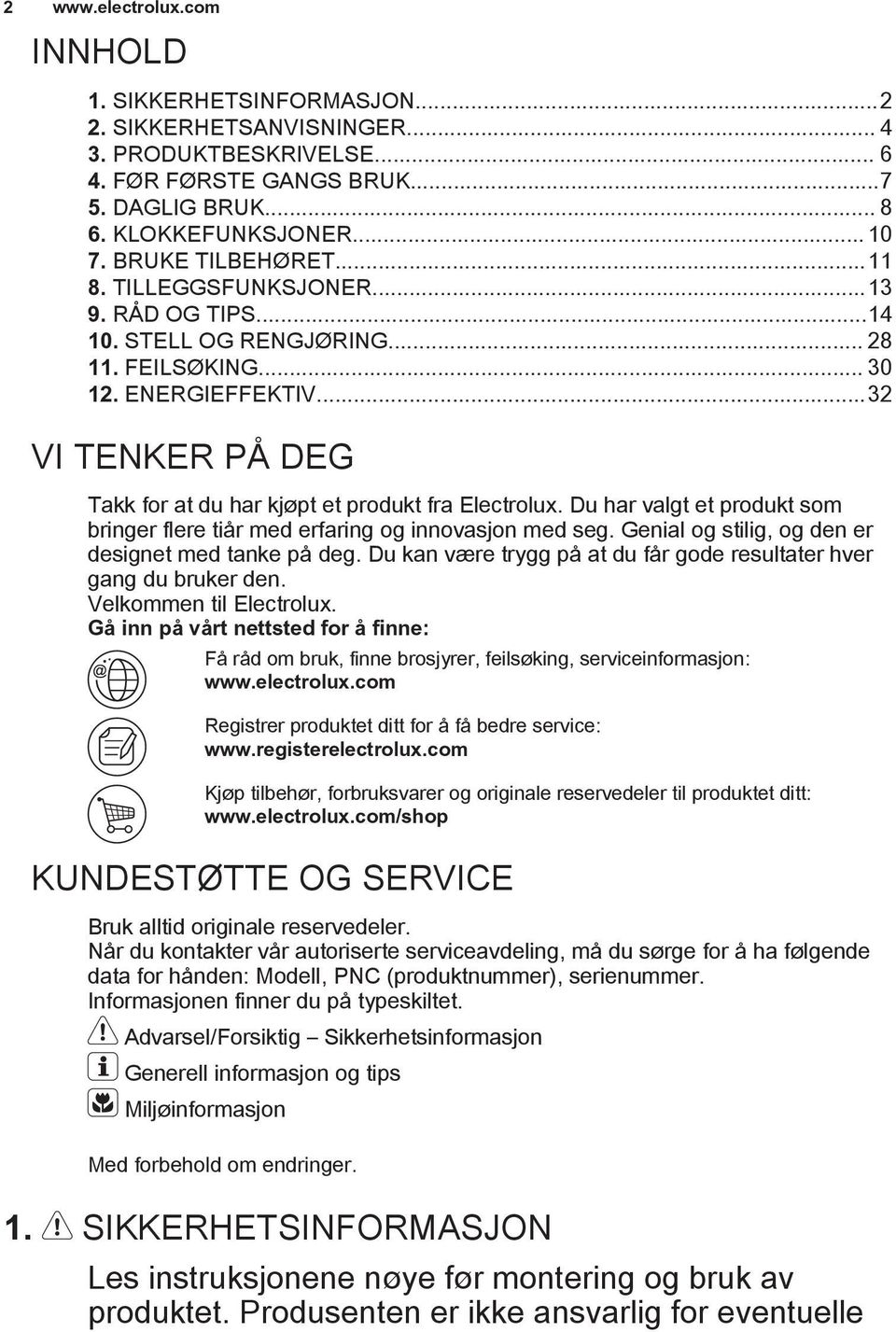 ..32 VI TENKER PÅ DEG Takk for at du har kjøpt et produkt fra Electrolux. Du har valgt et produkt som bringer flere tiår med erfaring og innovasjon med seg.