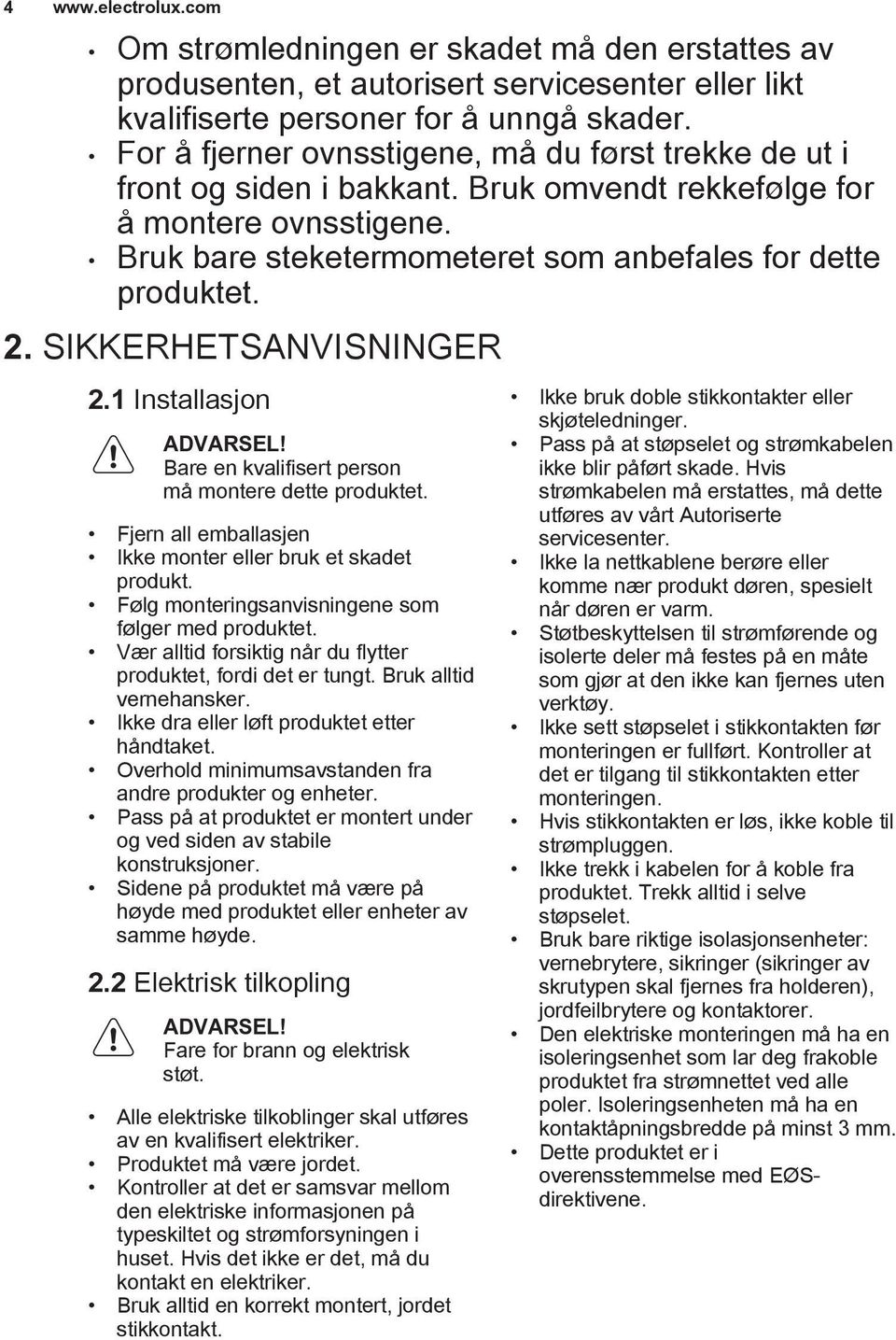 SIKKERHETSANVISNINGER 2.1 Installasjon ADVARSEL! Bare en kvalifisert person må montere dette produktet. Fjern all emballasjen Ikke monter eller bruk et skadet produkt.