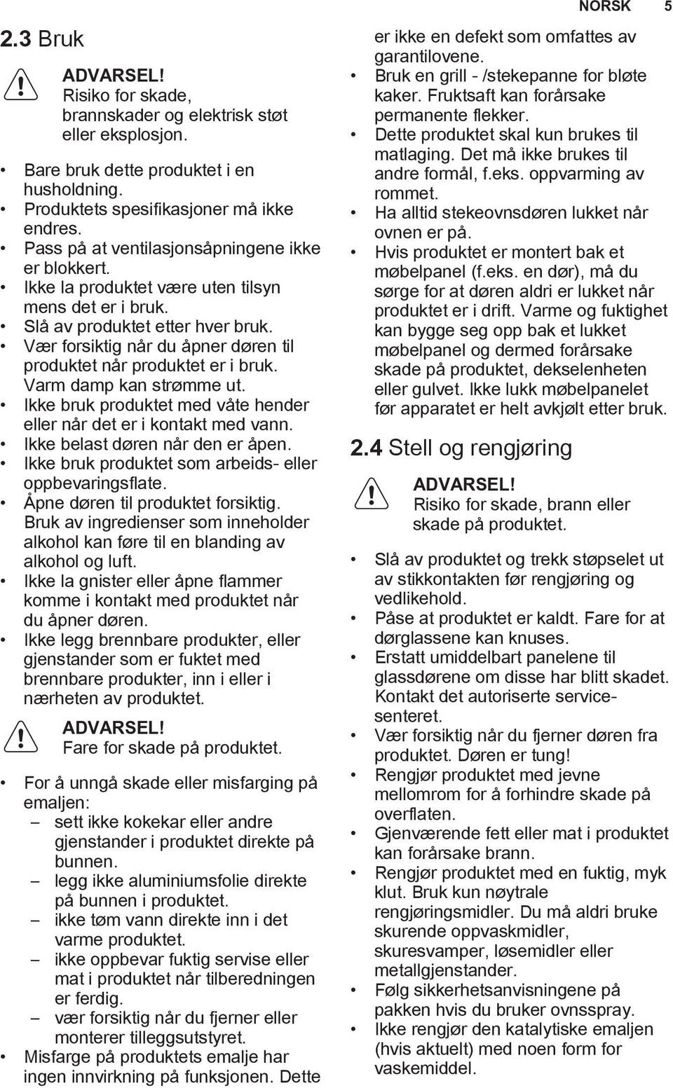 Vær forsiktig når du åpner døren til produktet når produktet er i bruk. Varm damp kan strømme ut. Ikke bruk produktet med våte hender eller når det er i kontakt med vann.