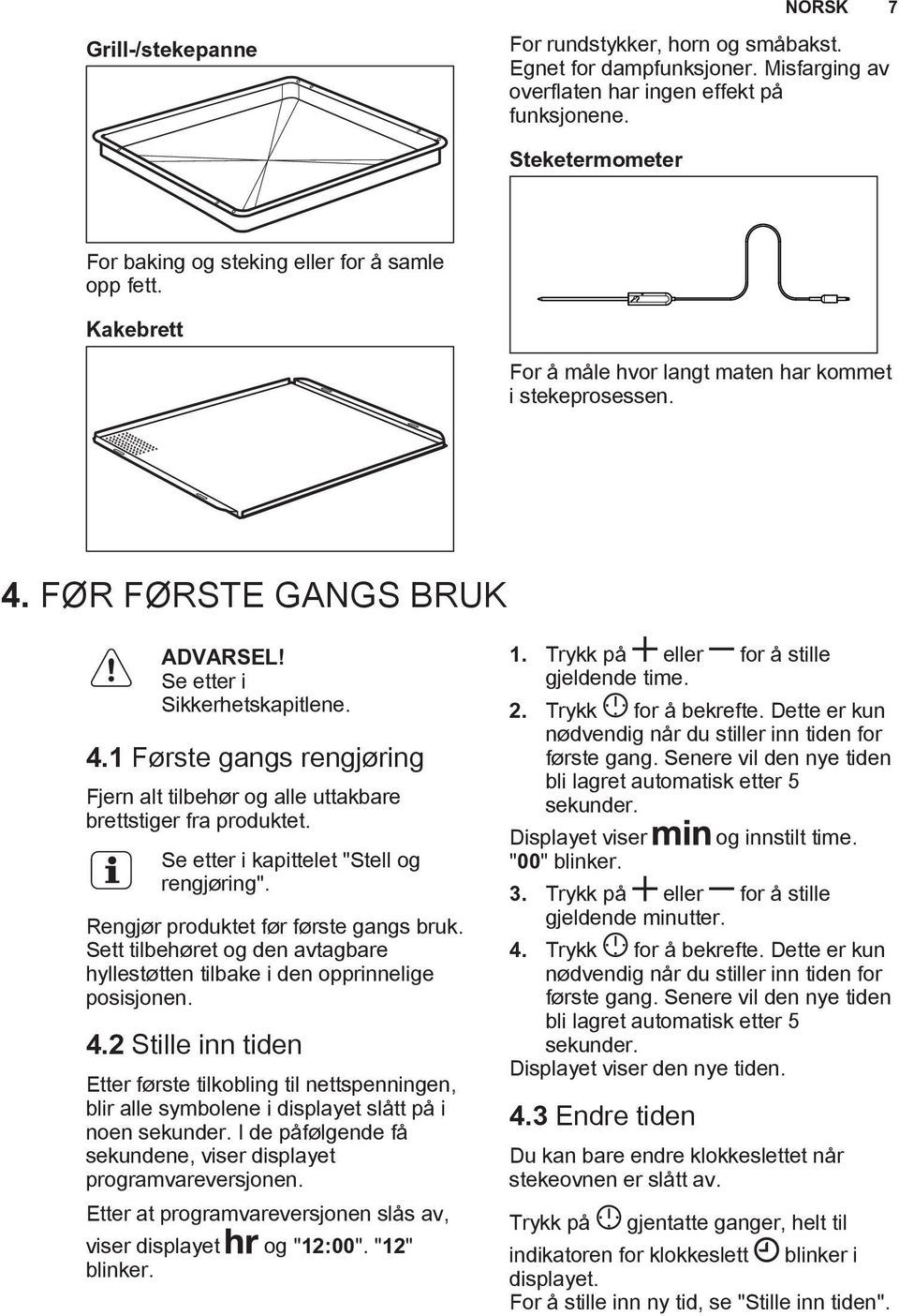 4.1 Første gangs rengjøring Fjern alt tilbehør og alle uttakbare brettstiger fra produktet. Se etter i kapittelet "Stell og rengjøring". Rengjør produktet før første gangs bruk.