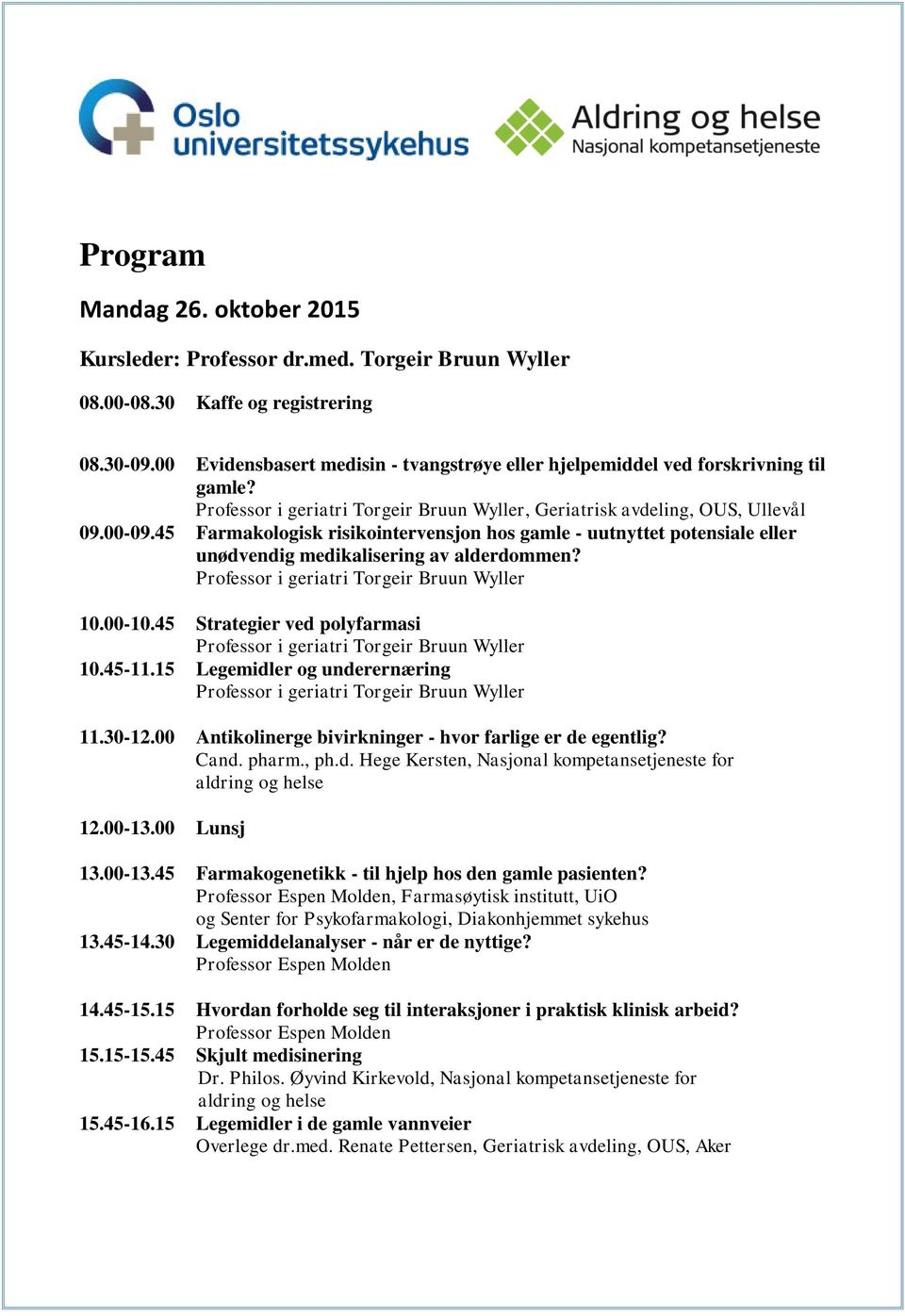 45 Farmakologisk risikointervensjon hos gamle - uutnyttet potensiale eller unødvendig medikalisering av alderdommen? 10.00-10.45 Strategier ved polyfarmasi 10.45-11.15 Legemidler og underernæring 11.