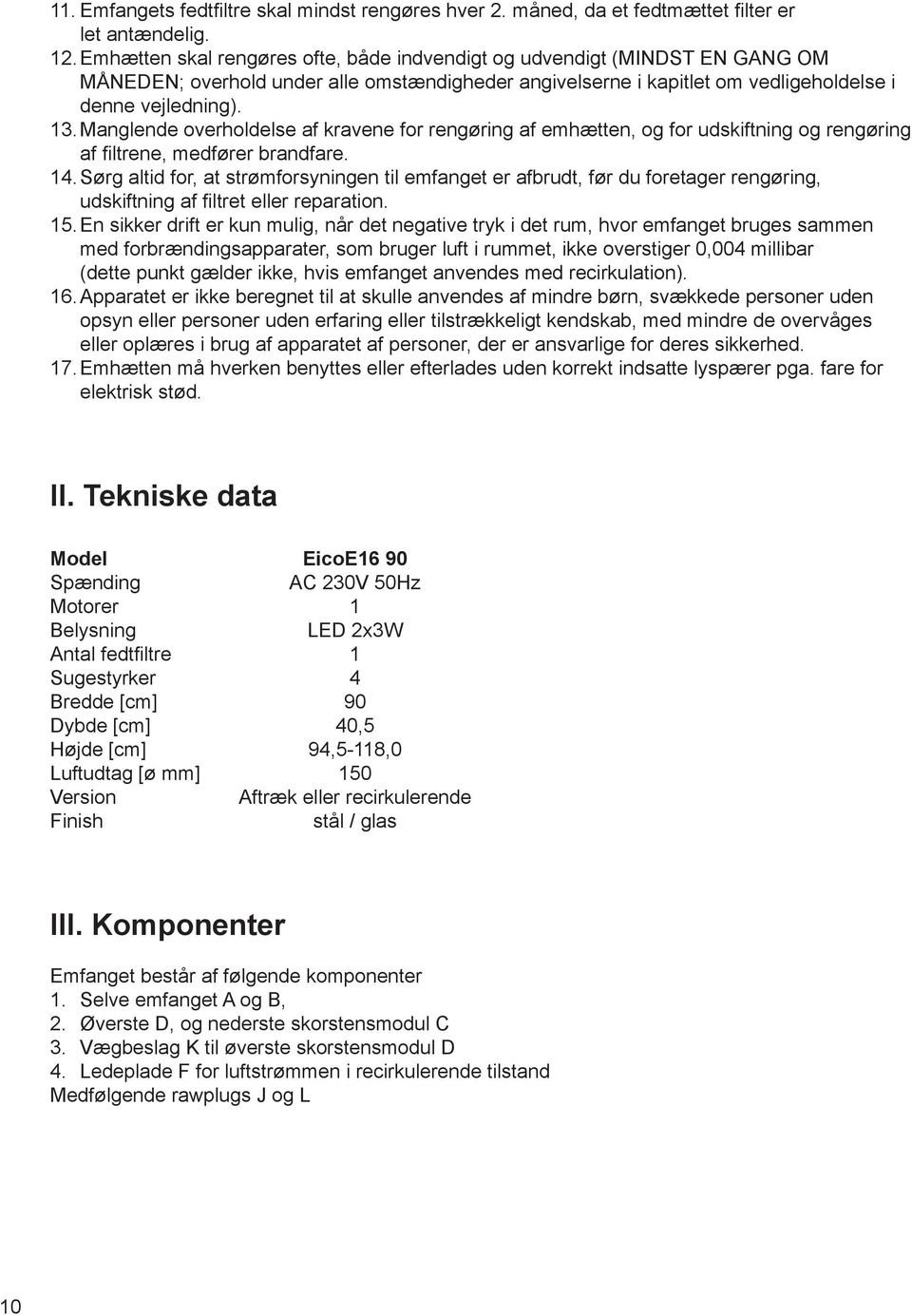 Manglende overholdelse af kravene for rengøring af emhætten, og for udskiftning og rengøring af filtrene, medfører brandfare. 14.