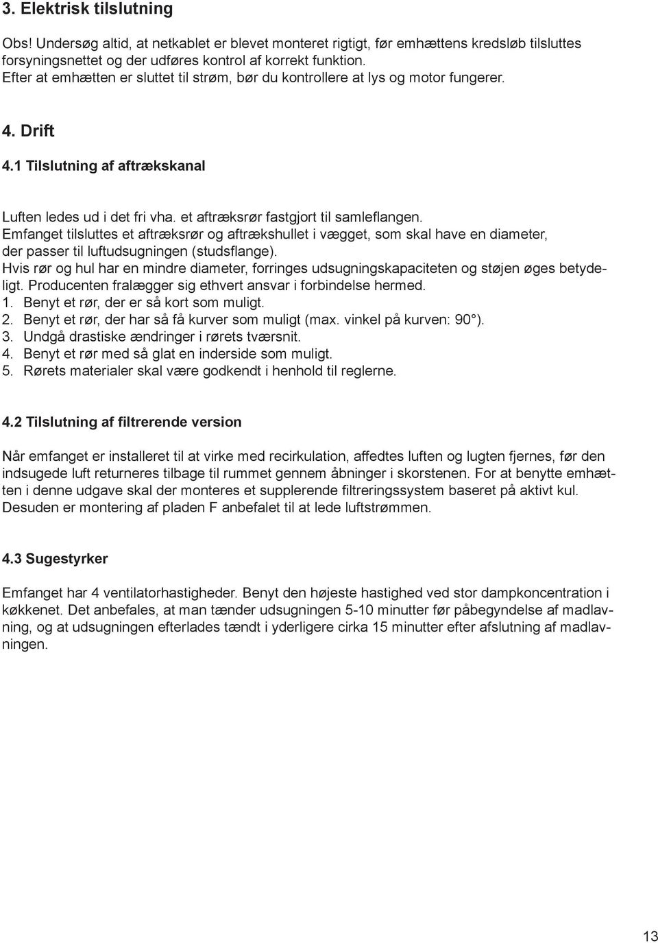 Emfanget tilsluttes et aftræksrør og aftrækshullet i vægget, som skal have en diameter, der passer til luftudsugningen (studsflange).