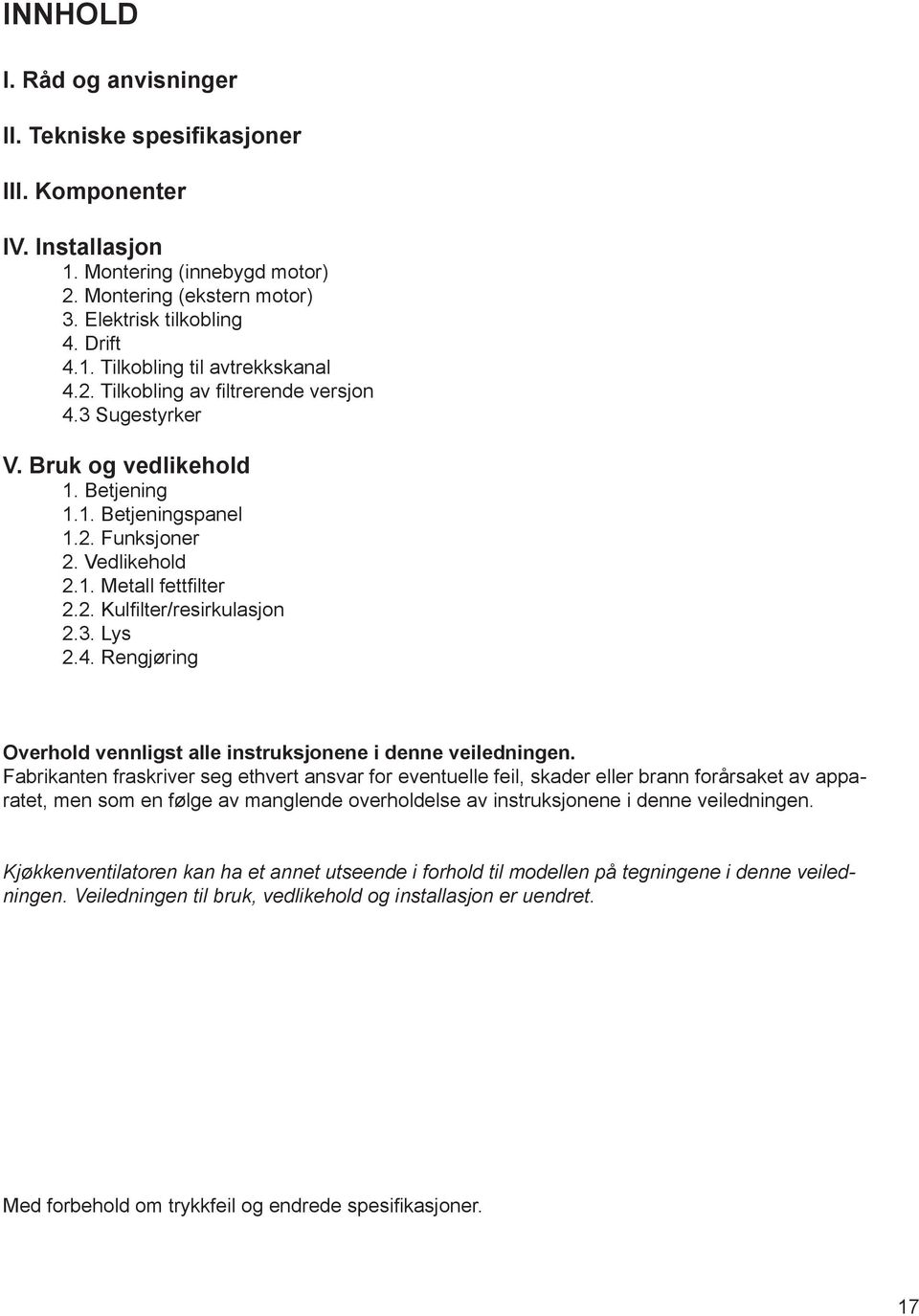 4. Rengjøring Overhold vennligst alle instruksjonene i denne veiledningen.