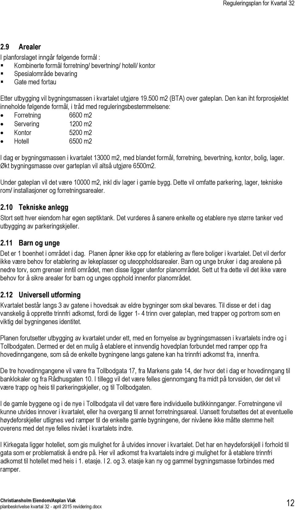 Den kan iht forprosjektet inneholde følgende formål, i tråd med reguleringsbestemmelsene: Forretning 6600 m2 Servering 1200 m2 Kontor 5200 m2 Hotell 6500 m2 I dag er bygningsmassen i kvartalet 13000