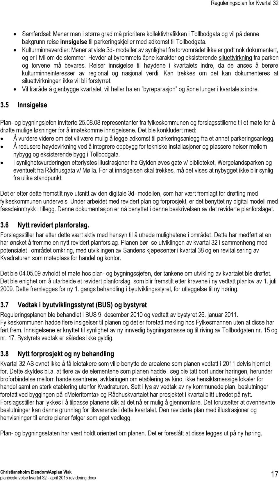 Hevder at byrommets åpne karakter og eksisterende siluettvirkning fra parken og torvene må bevares.