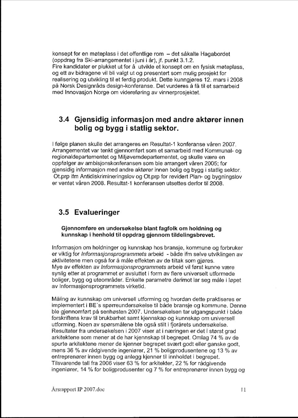 Dette kunngjøres 12. mars i 2008 på Norsk Designråds design-konferanse. Det vurderes å få til et samarbeid med Innovasjon Norge om videreføring av vinnerprosjektet. 3.