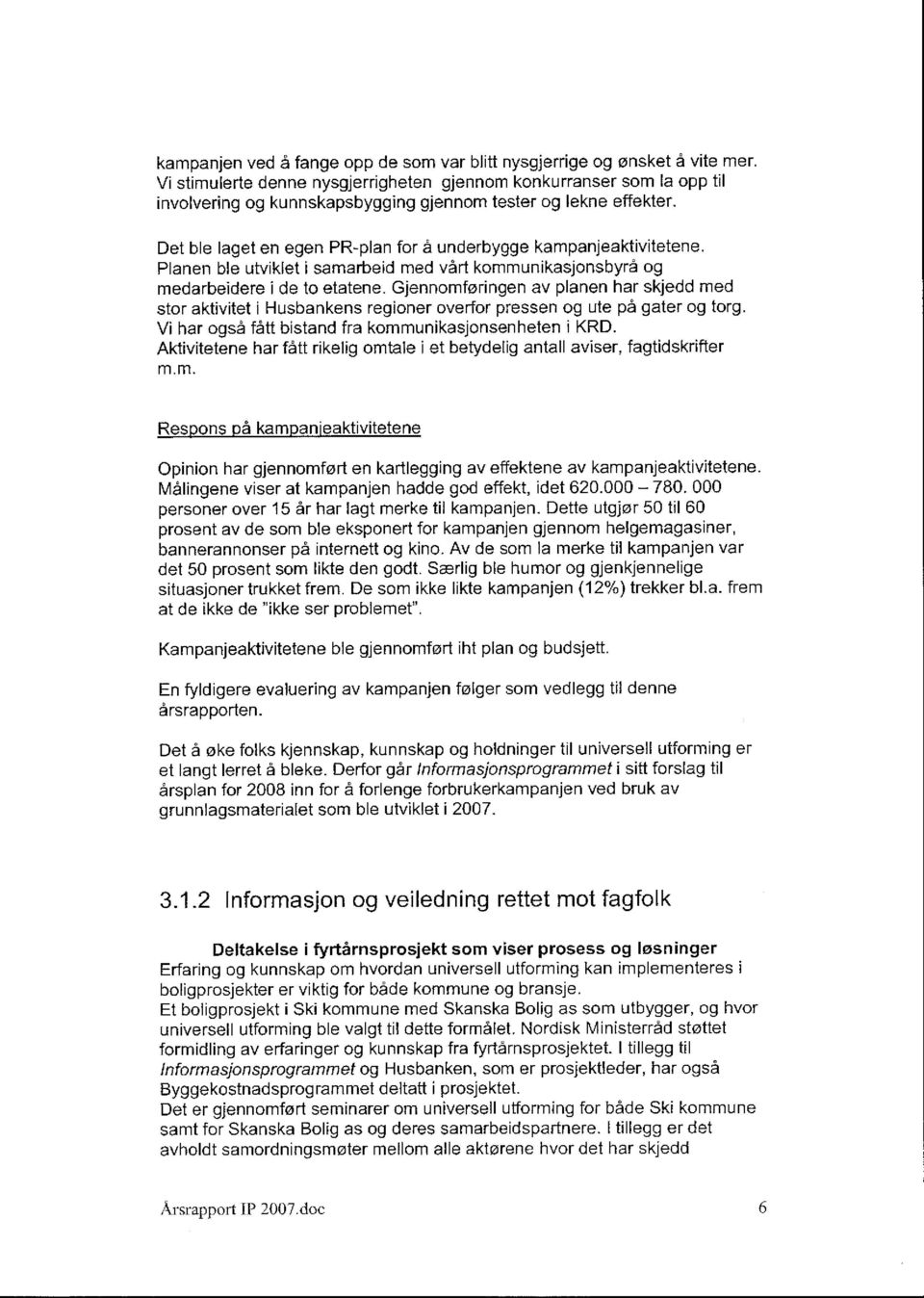 Det ble laget en egen PR-plan for å underbygge kampanjeaktivitetene. Planen ble utviklet i samarbeid med vårt kommunikasjonsbyrå og medarbeidere i de to etatene.