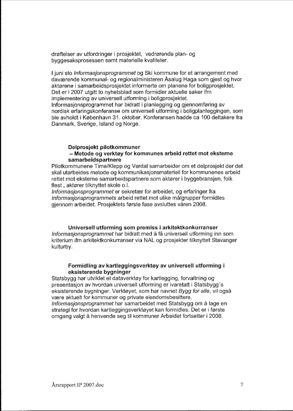 for boligprosjektet. Det er i 2007 utgitt to nyhetsblad som formidler aktuelle saker ifm implementering av universell utforming i boligprosjektet.