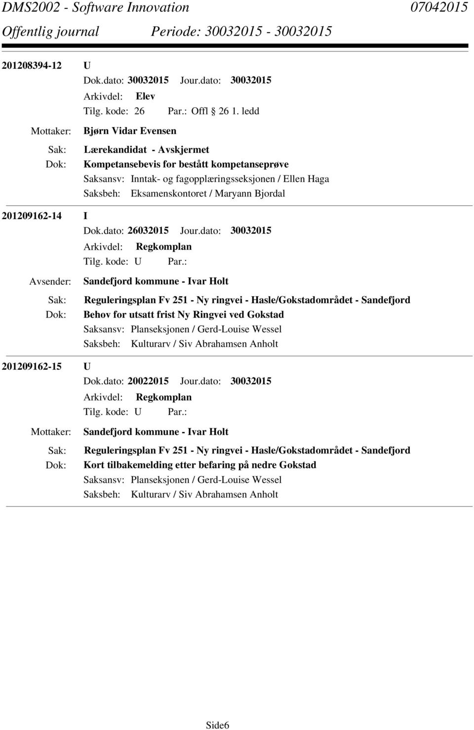 : Sandefjord kommune - Ivar Holt Reguleringsplan Fv 251 - Ny ringvei - Hasle/Gokstadområdet - Sandefjord Behov for utsatt frist Ny Ringvei ved Gokstad Saksansv: Planseksjonen / Gerd-Louise Wessel