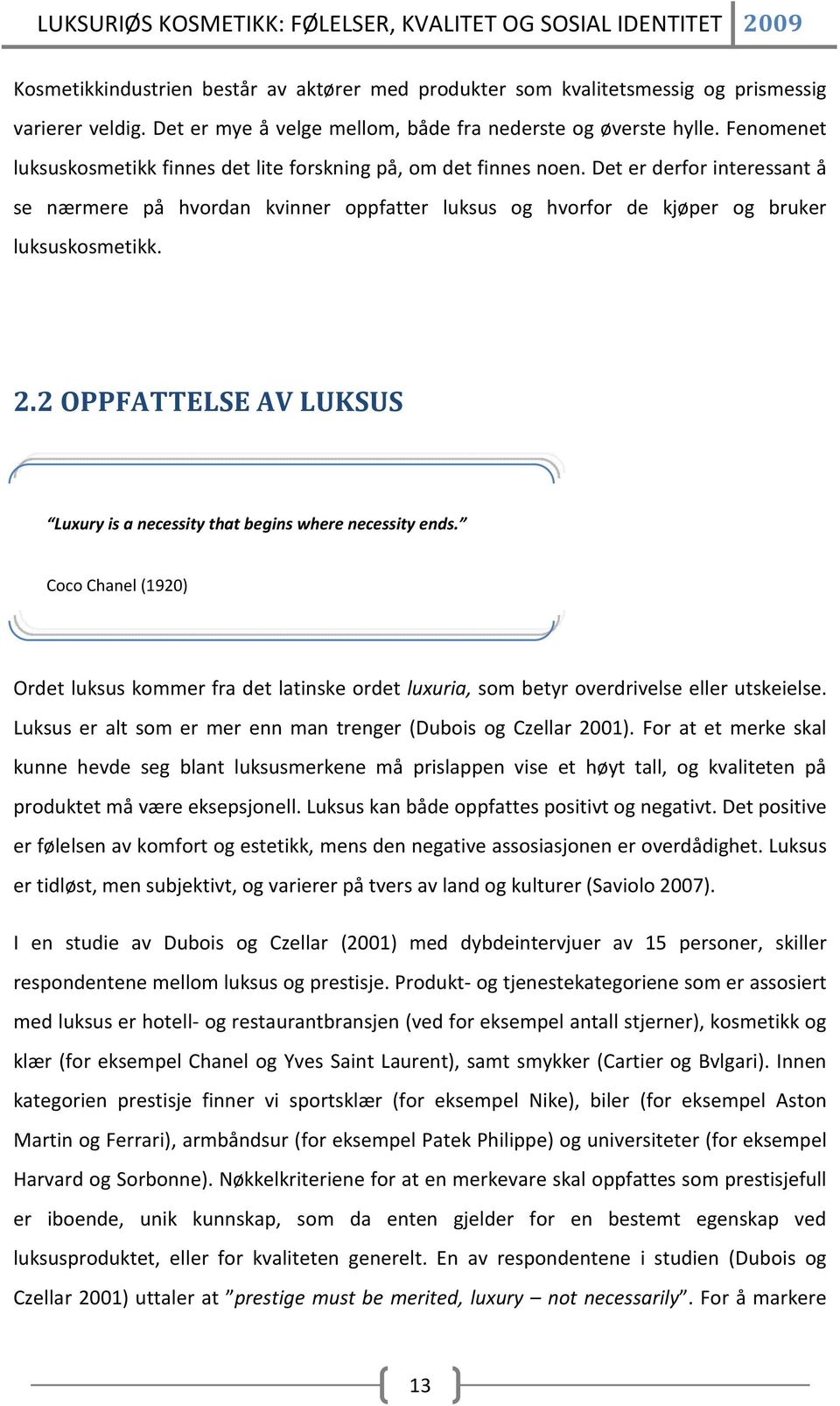 2.2 OPPFATTELSE AV LUKSUS Luxury is a necessity that begins where necessity ends. Coco Chanel (1920) Ordet luksus kommer fra det latinske ordet luxuria, som betyr overdrivelse eller utskeielse.