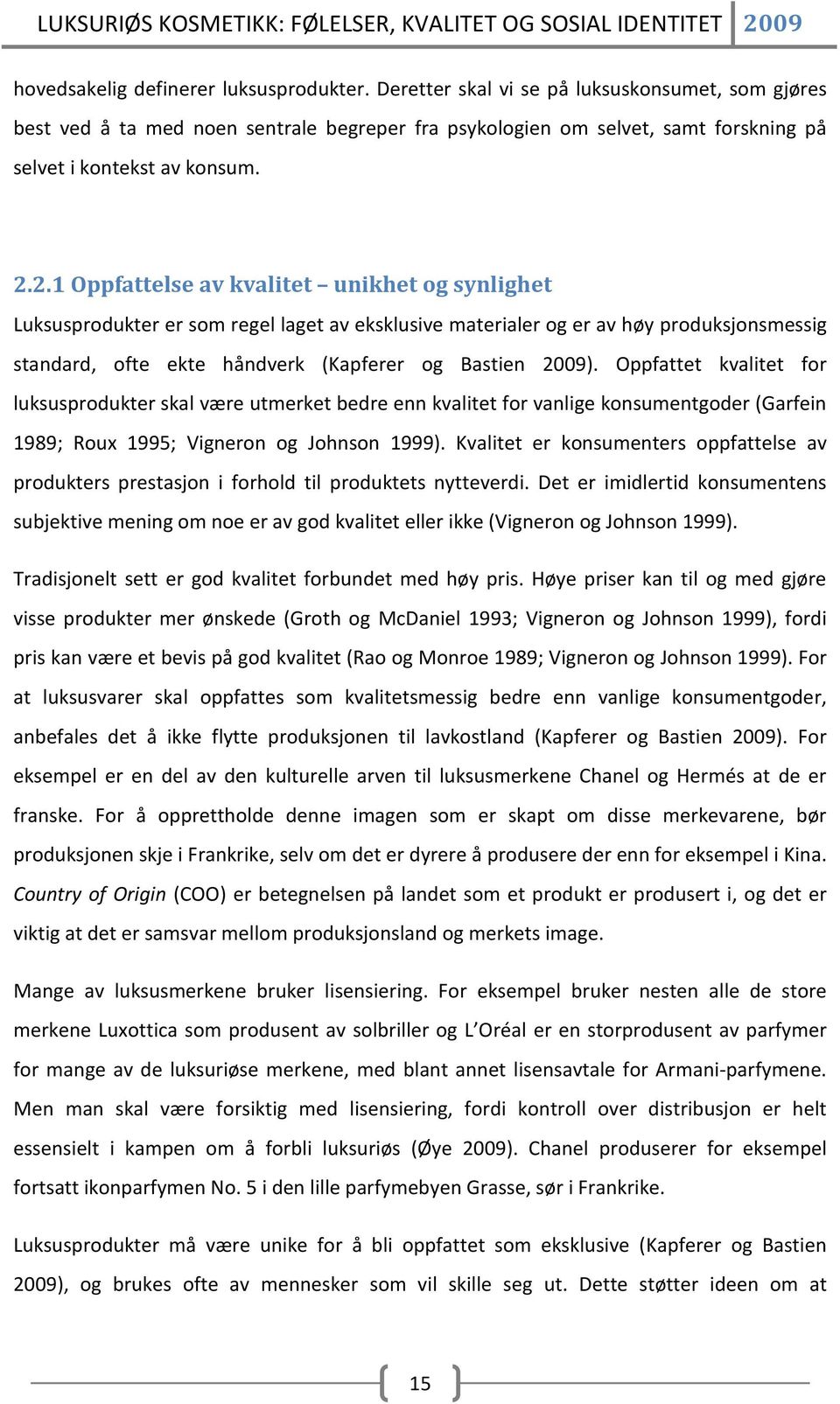 2.1 Oppfattelse av kvalitet unikhet og synlighet Luksusprodukter er som regel laget av eksklusive materialer og er av høy produksjonsmessig standard, ofte ekte håndverk (Kapferer og Bastien 2009).