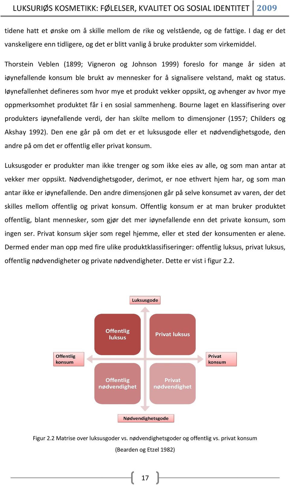 Iøynefallenhet defineres som hvor mye et produkt vekker oppsikt, og avhenger av hvor mye oppmerksomhet produktet får i en sosial sammenheng.