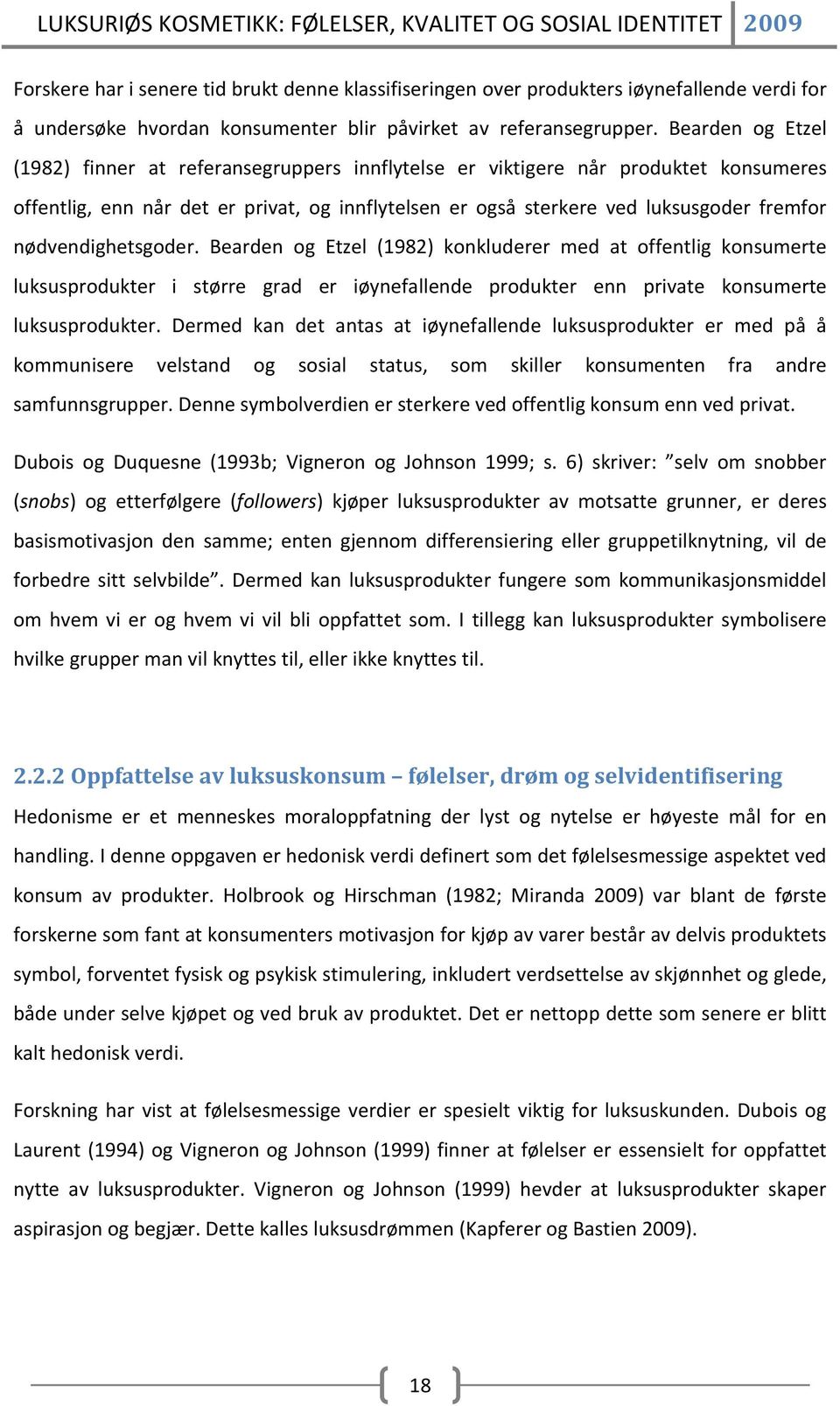 nødvendighetsgoder. Bearden og Etzel (1982) konkluderer med at offentlig konsumerte luksusprodukter i større grad er iøynefallende produkter enn private konsumerte luksusprodukter.